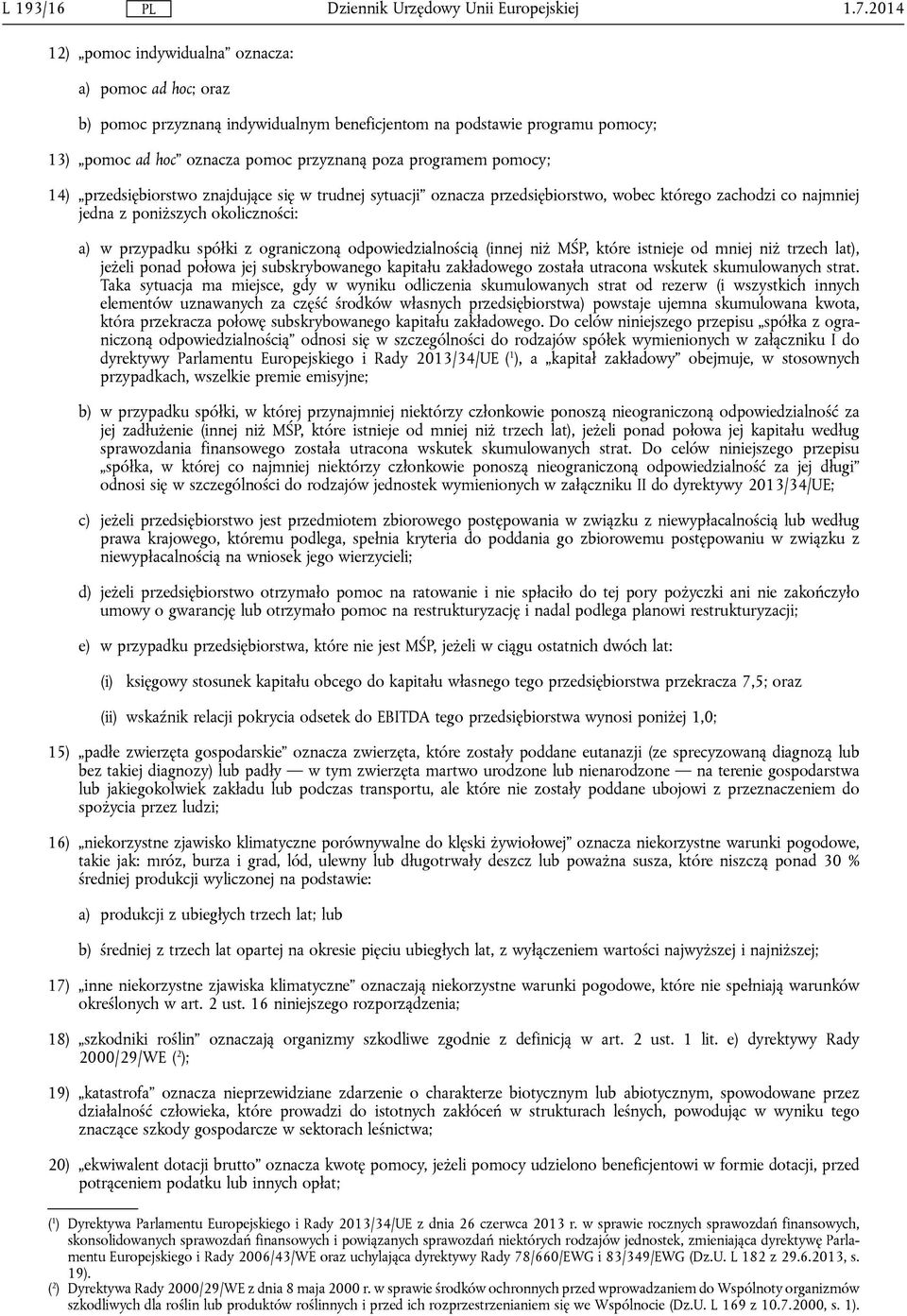 14) przedsiębiorstwo znajdujące się w trudnej sytuacji oznacza przedsiębiorstwo, wobec którego zachodzi co najmniej jedna z poniższych okoliczności: a) w przypadku spółki z ograniczoną