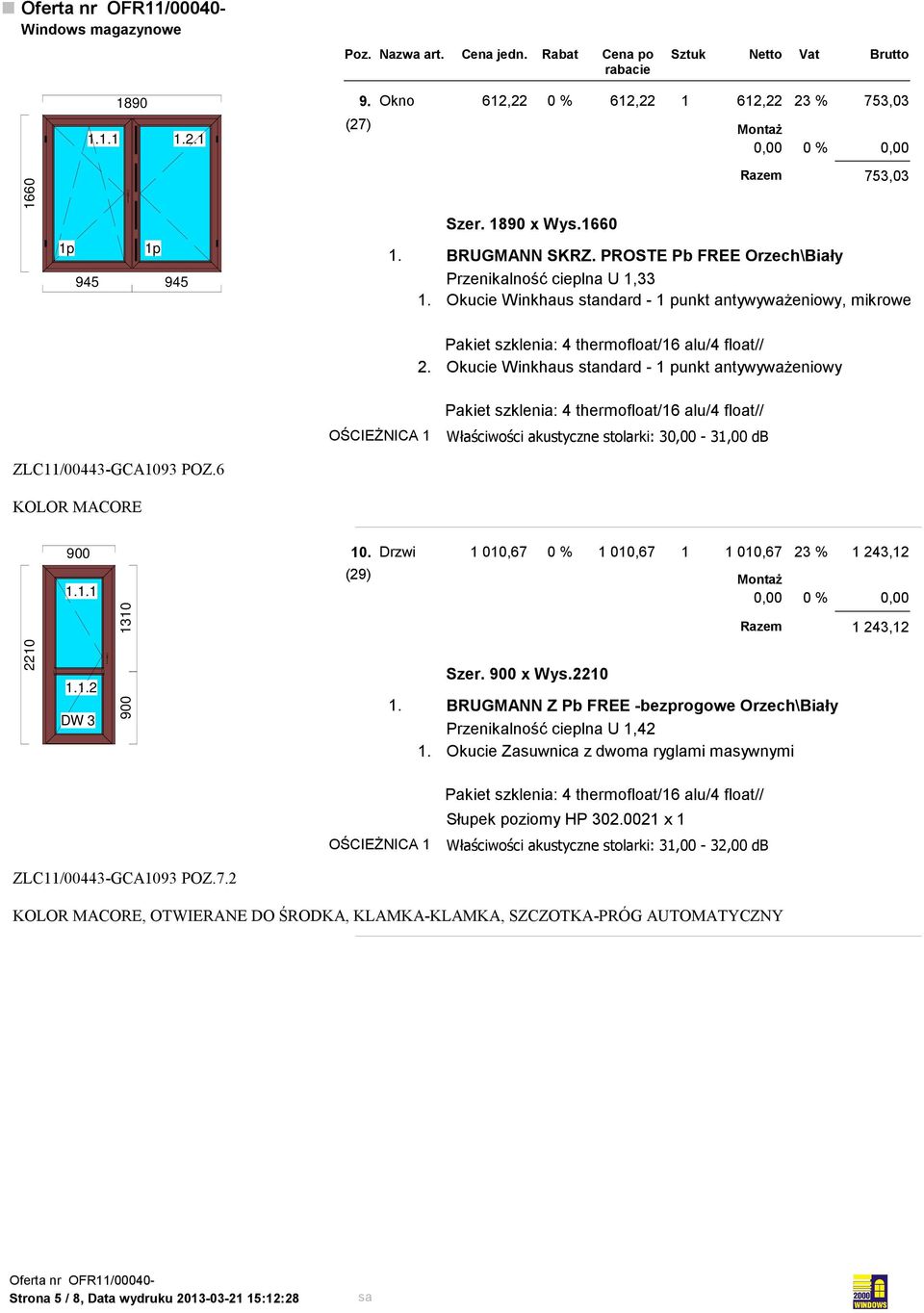 Drzwi 1 010,67 1 010,67 1 1 010,67 23 % 1 243,12 (29) 1 243,12 2210 1.1.2 DW 3 900 Szer. 900 x Wys.2210 1. BRUGMANN Z Pb FREE -bezprogowe Orzech\Biały Przenikalność cieplna U 1,42 1.