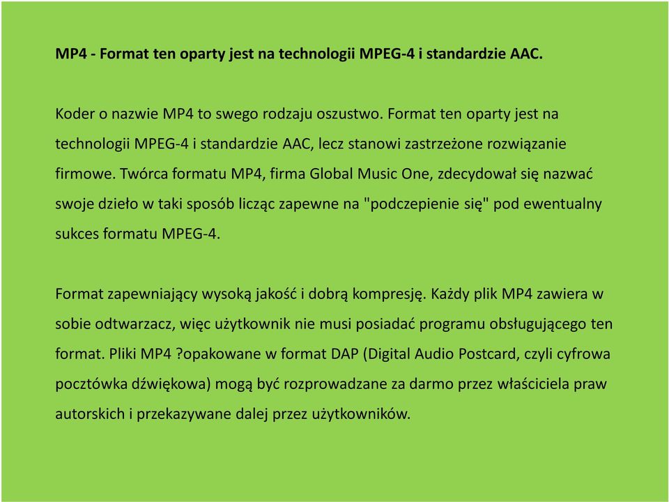 Twórca formatu MP4, firma Global MusicOne, zdecydował się nazwać swoje dzieło w taki sposób licząc zapewne na "podczepienie się" pod ewentualny sukces formatu MPEG-4.