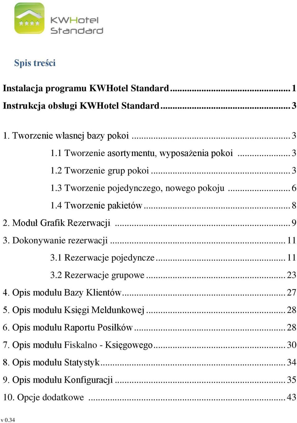 Dokonywanie rezerwacji... 11 3.1 Rezerwacje pojedyncze... 11 3.2 Rezerwacje grupowe... 23 4. Opis modułu Bazy Klientów... 27 5. Opis modułu Księgi Meldunkowej... 28 6.