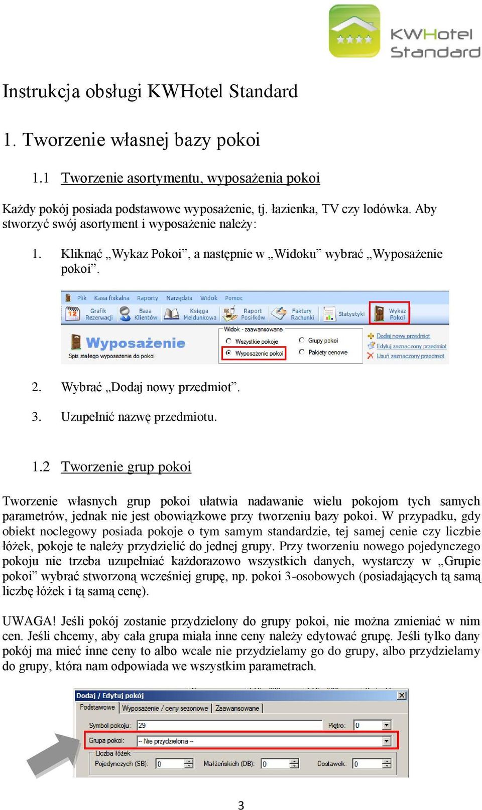 Kliknąć Wykaz Pokoi, a następnie w Widoku wybrać Wyposażenie pokoi. 2. Wybrać Dodaj nowy przedmiot. 3. Uzupełnić nazwę przedmiotu. 1.