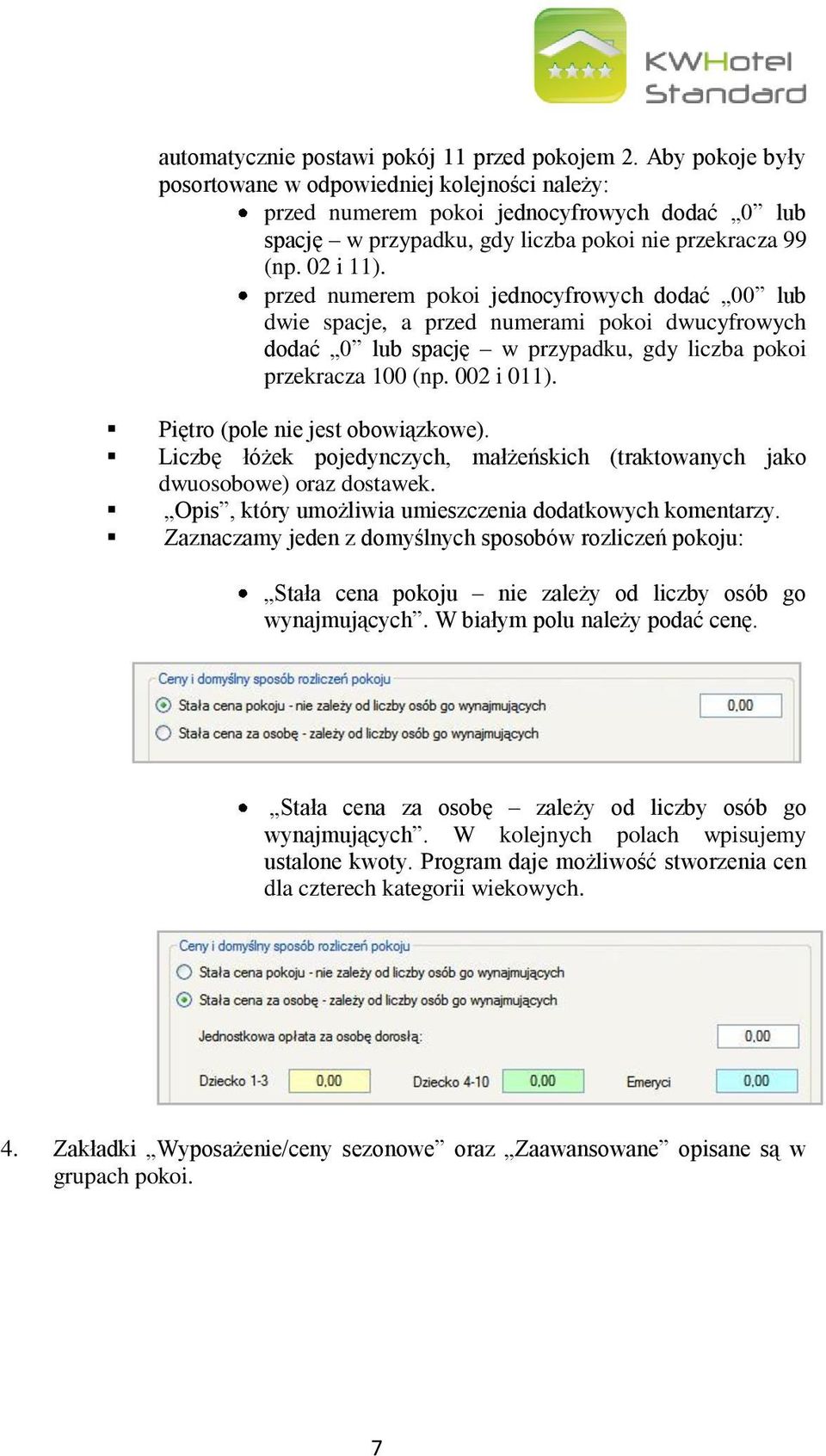 przed numerem pokoi jednocyfrowych dodać 00 lub dwie spacje, a przed numerami pokoi dwucyfrowych dodać 0 lub spację w przypadku, gdy liczba pokoi przekracza 100 (np. 002 i 011).