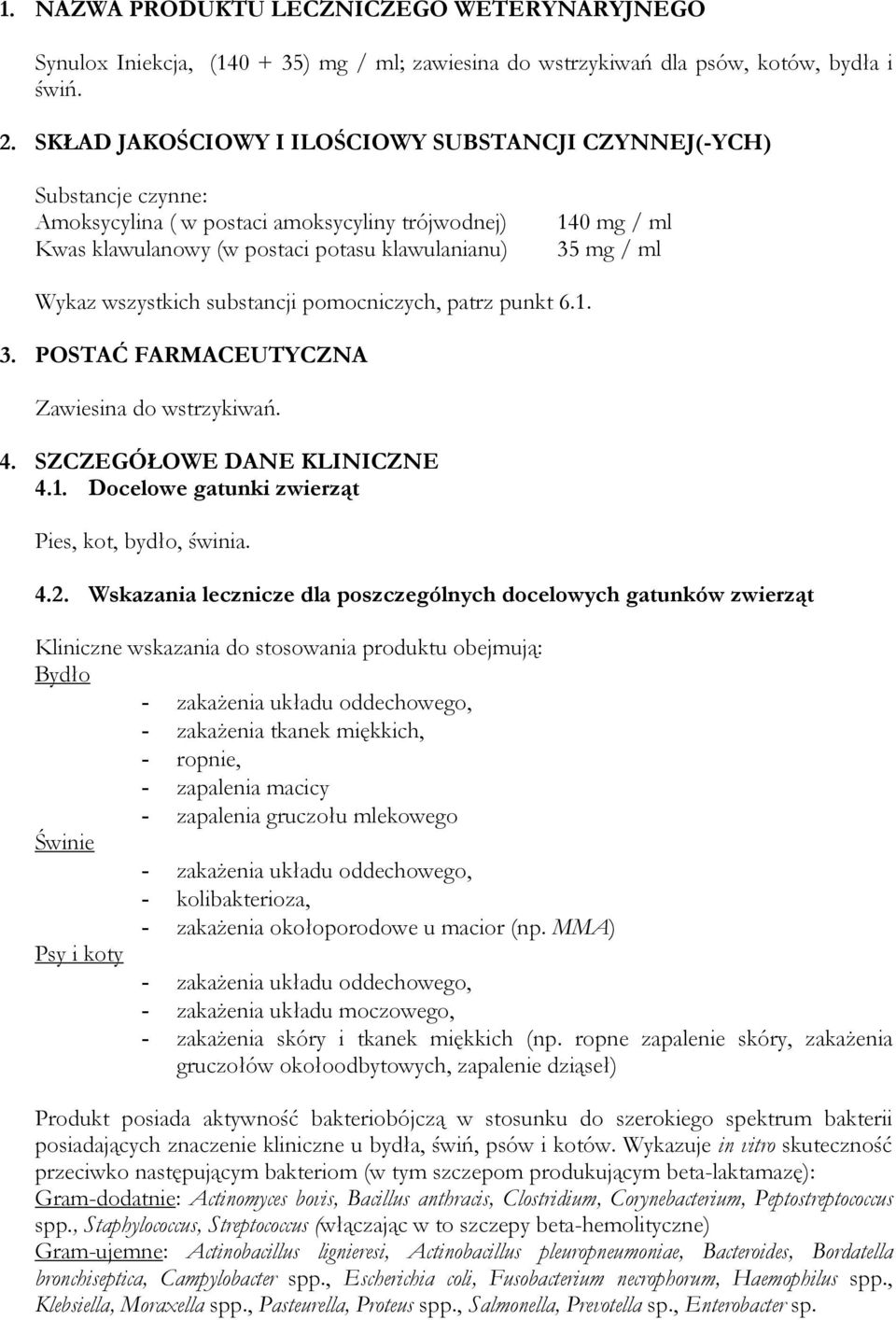 Wykaz wszystkich substancji pomocniczych, patrz punkt 6.1. 3. POSTAĆ FARMACEUTYCZNA Zawiesina do wstrzykiwań. 4. SZCZEGÓŁOWE DANE KLINICZNE 4.1. Docelowe gatunki zwierząt Pies, kot, bydło, świnia. 4.2.