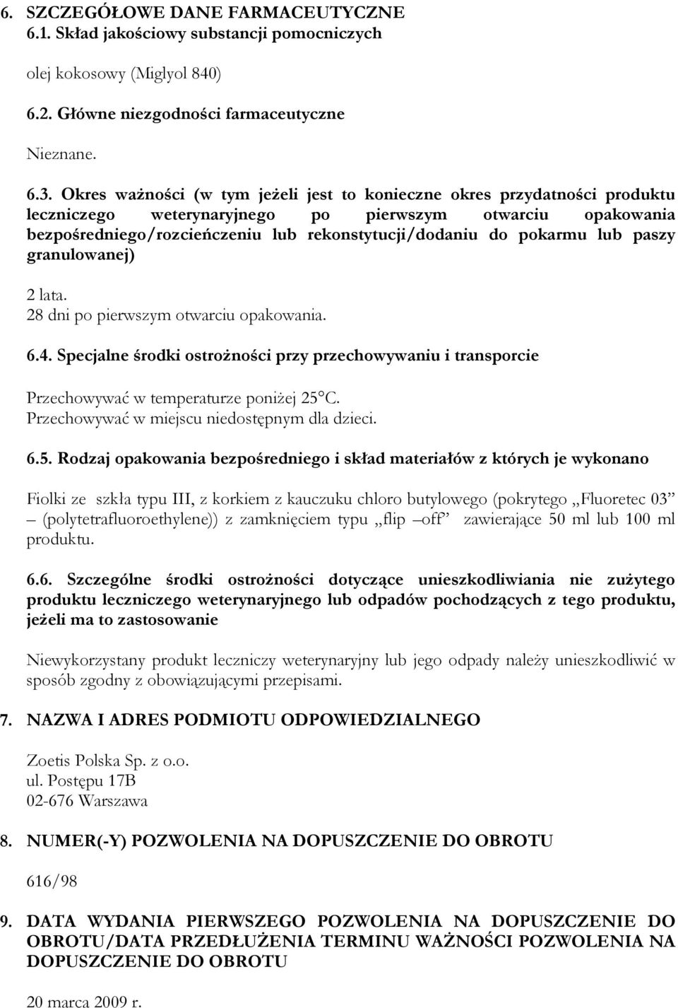 pokarmu lub paszy granulowanej) 2 lata. 28 dni po pierwszym otwarciu opakowania. 6.4. Specjalne środki ostrożności przy przechowywaniu i transporcie Przechowywać w temperaturze poniżej 25 C.