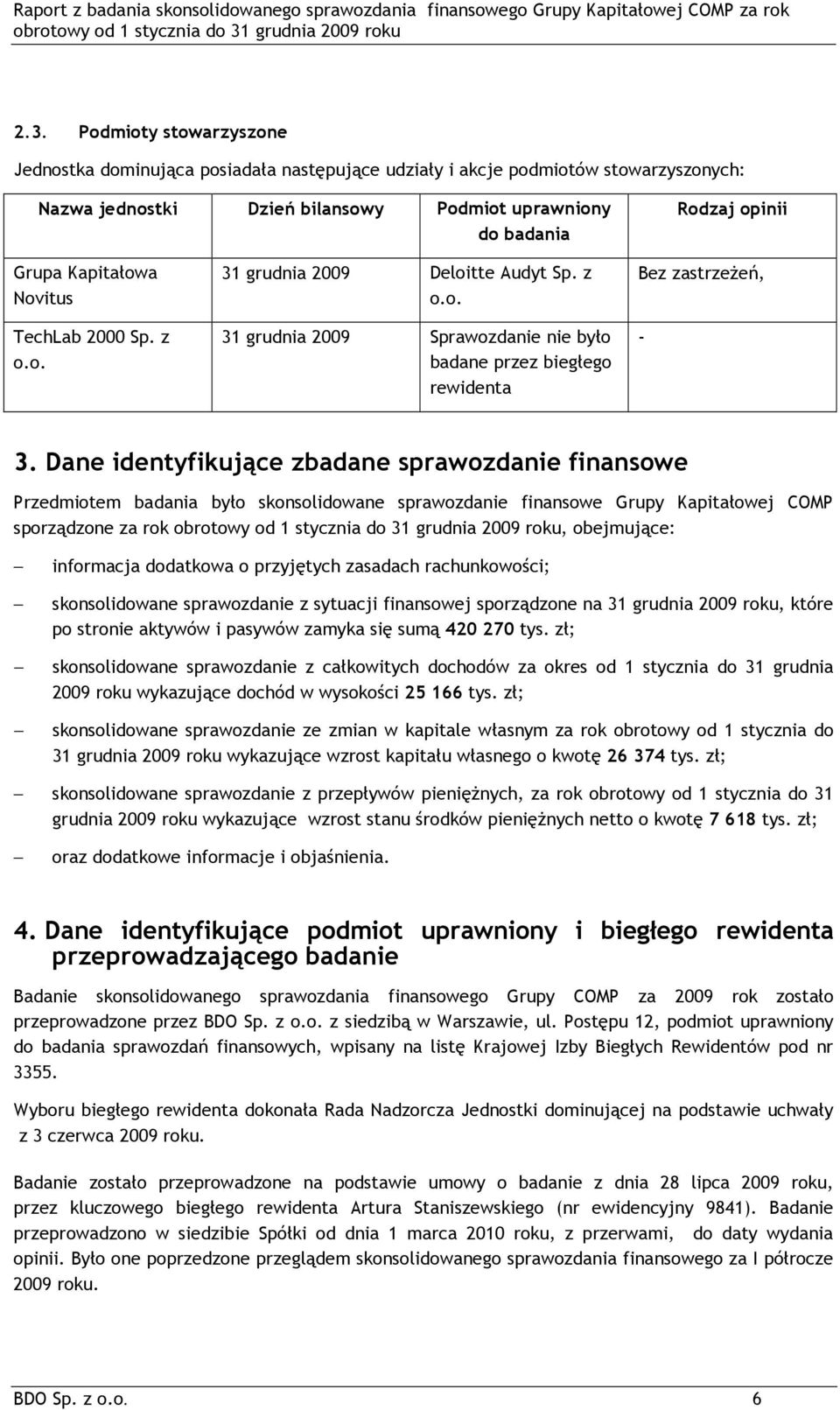 Dane identyfikujące zbadane sprawozdanie finansowe Przedmiotem badania było skonsolidowane sprawozdanie finansowe Grupy Kapitałowej COMP sporządzone za rok, obejmujące: informacja dodatkowa o