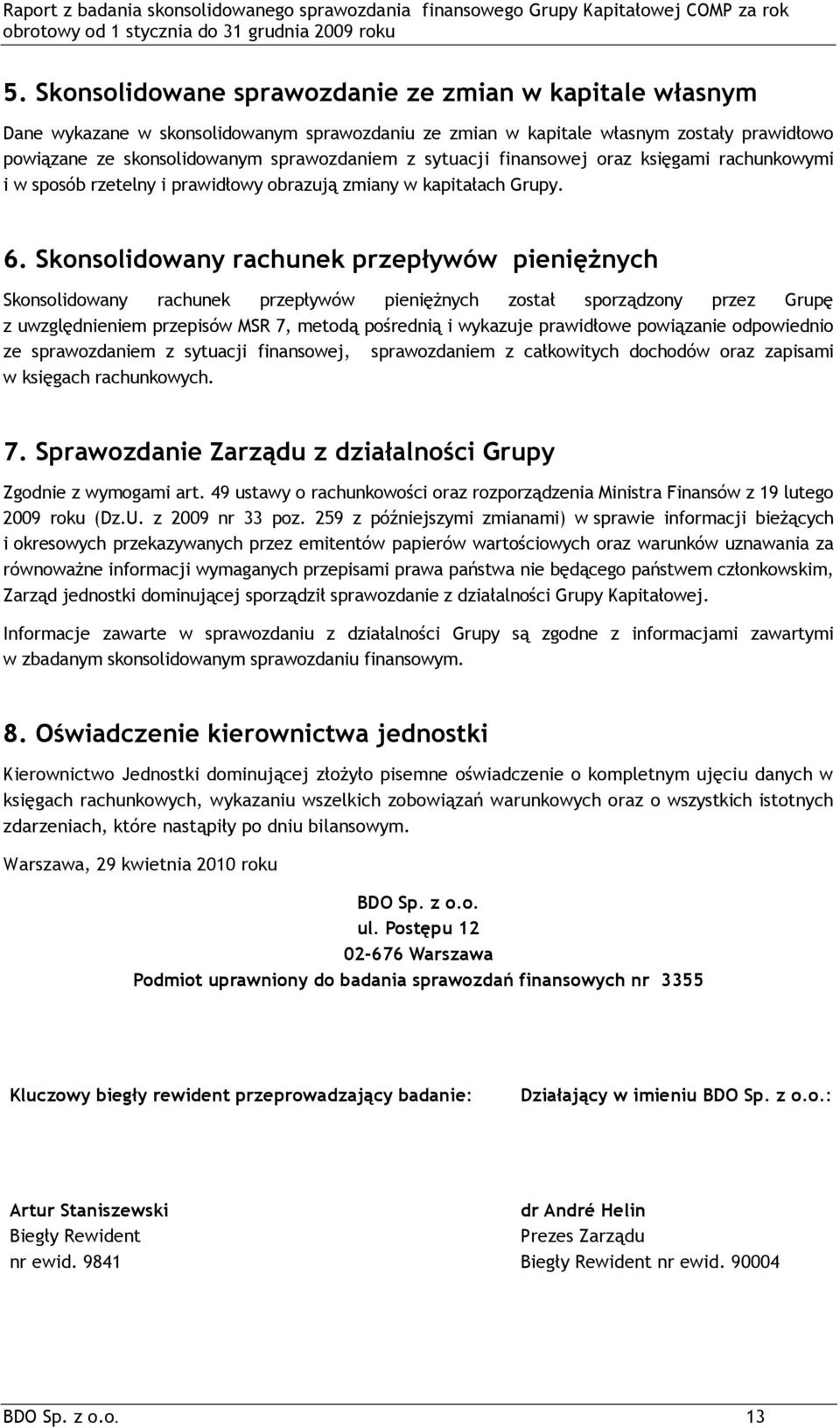 Skonsolidowany rachunek przepływów pieniężnych Skonsolidowany rachunek przepływów pieniężnych został sporządzony przez Grupę z uwzględnieniem przepisów MSR 7, metodą pośrednią i wykazuje prawidłowe