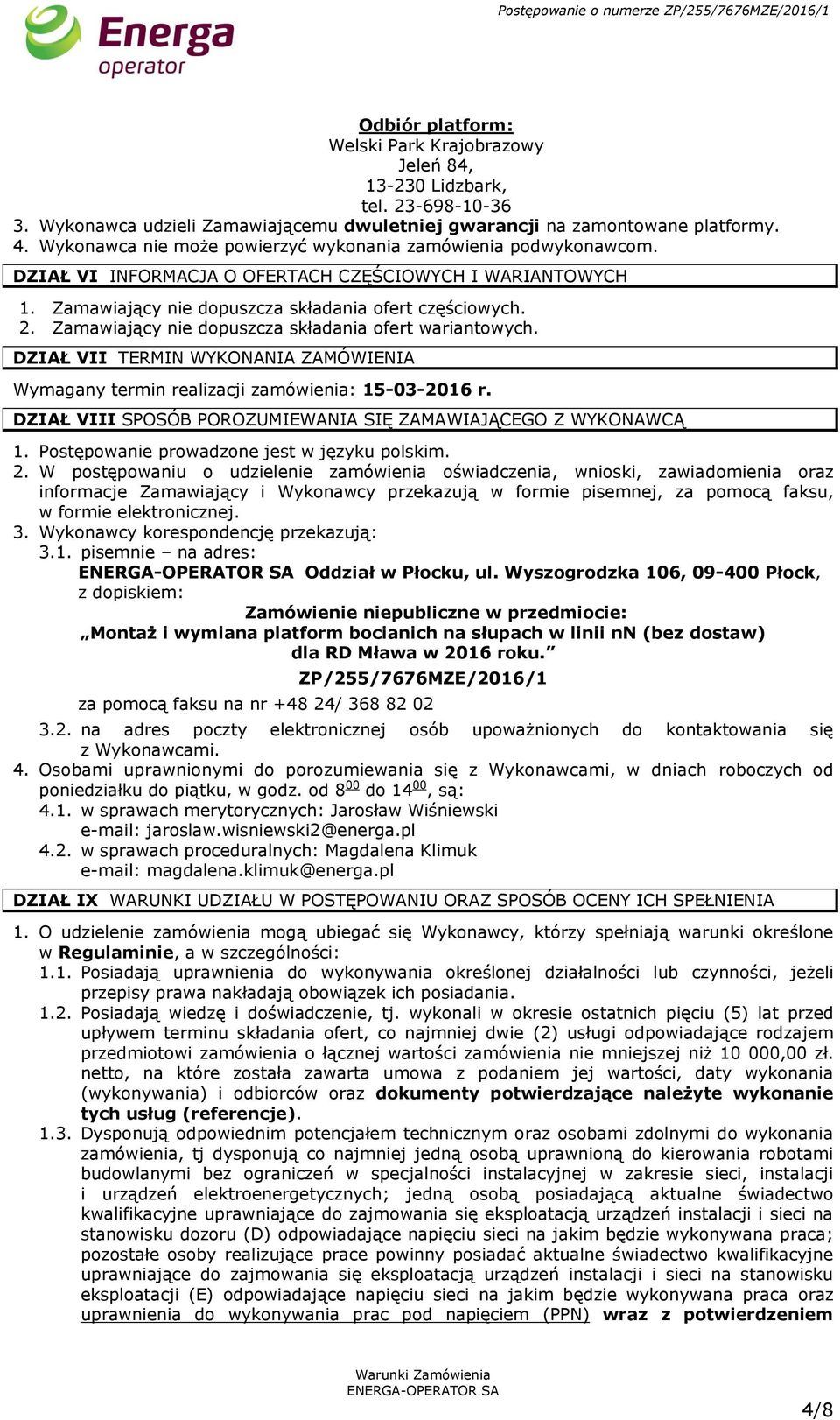 Zamawiający nie dopuszcza składania ofert wariantowych. DZIAŁ VII TERMIN WYKONANIA ZAMÓWIENIA Wymagany termin realizacji zamówienia: 15-03-2016 r.