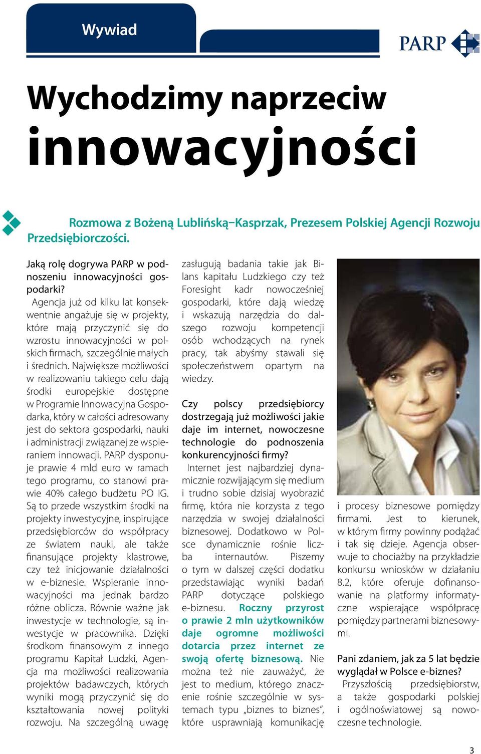 Największe możliwości w realizowaniu takiego celu dają środki europejskie dostępne w Programie Innowacyjna Gospodarka, który w całości adresowany jest do sektora gospodarki, nauki i administracji