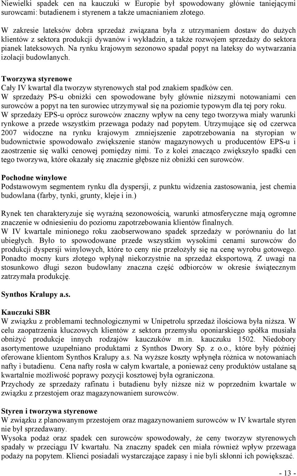 Na rynku krajowym sezonowo spadał popyt na lateksy do wytwarzania izolacji budowlanych. Tworzywa styrenowe Cały IV kwartał dla tworzyw styrenowych stał pod znakiem spadków cen.