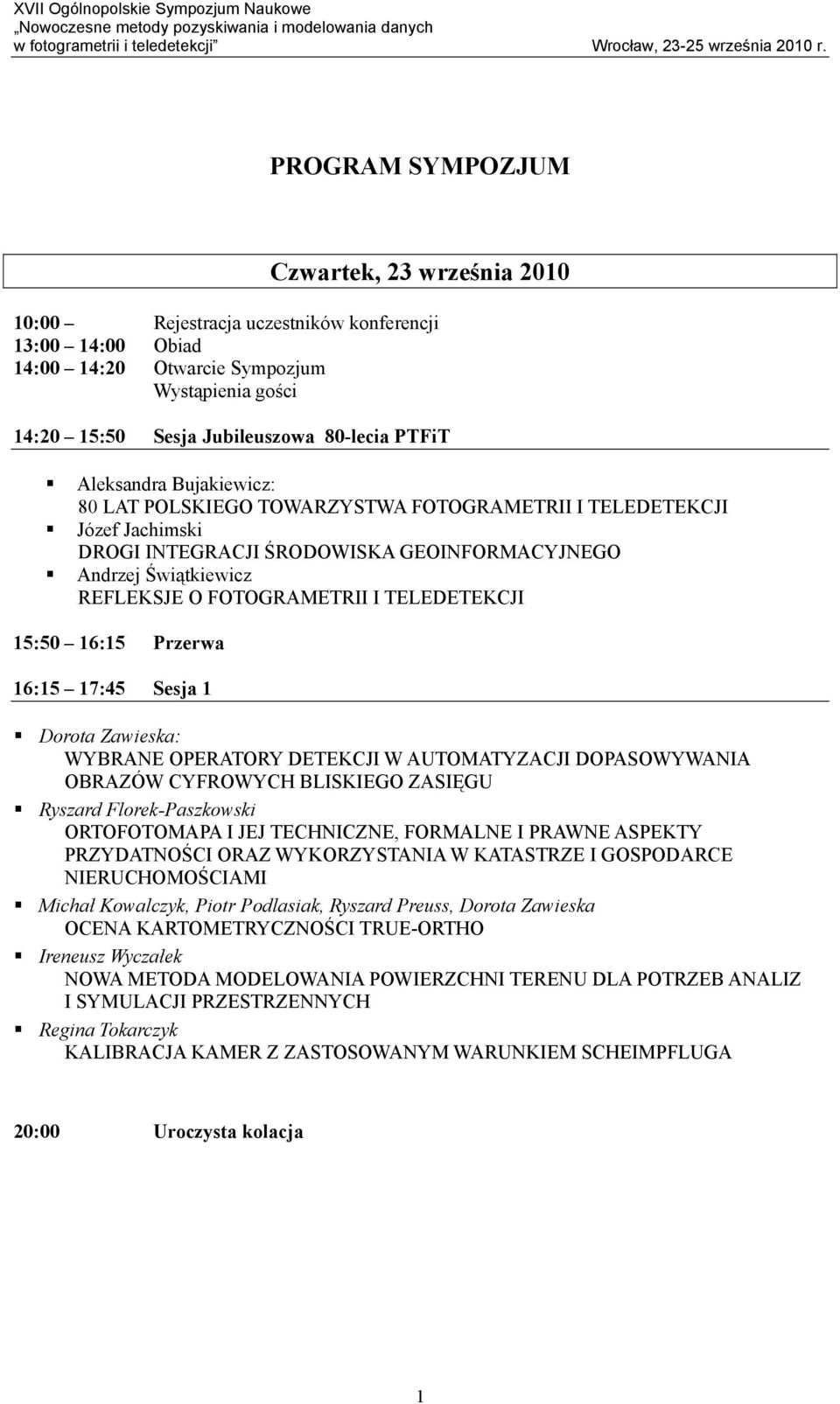 TELEDETEKCJI 15:50 16:15 Przerwa 16:15 17:45 Sesja 1 Dorota Zawieska: WYBRANE OPERATORY DETEKCJI W AUTOMATYZACJI DOPASOWYWANIA OBRAZÓW CYFROWYCH BLISKIEGO ZASIĘGU Ryszard Florek-Paszkowski