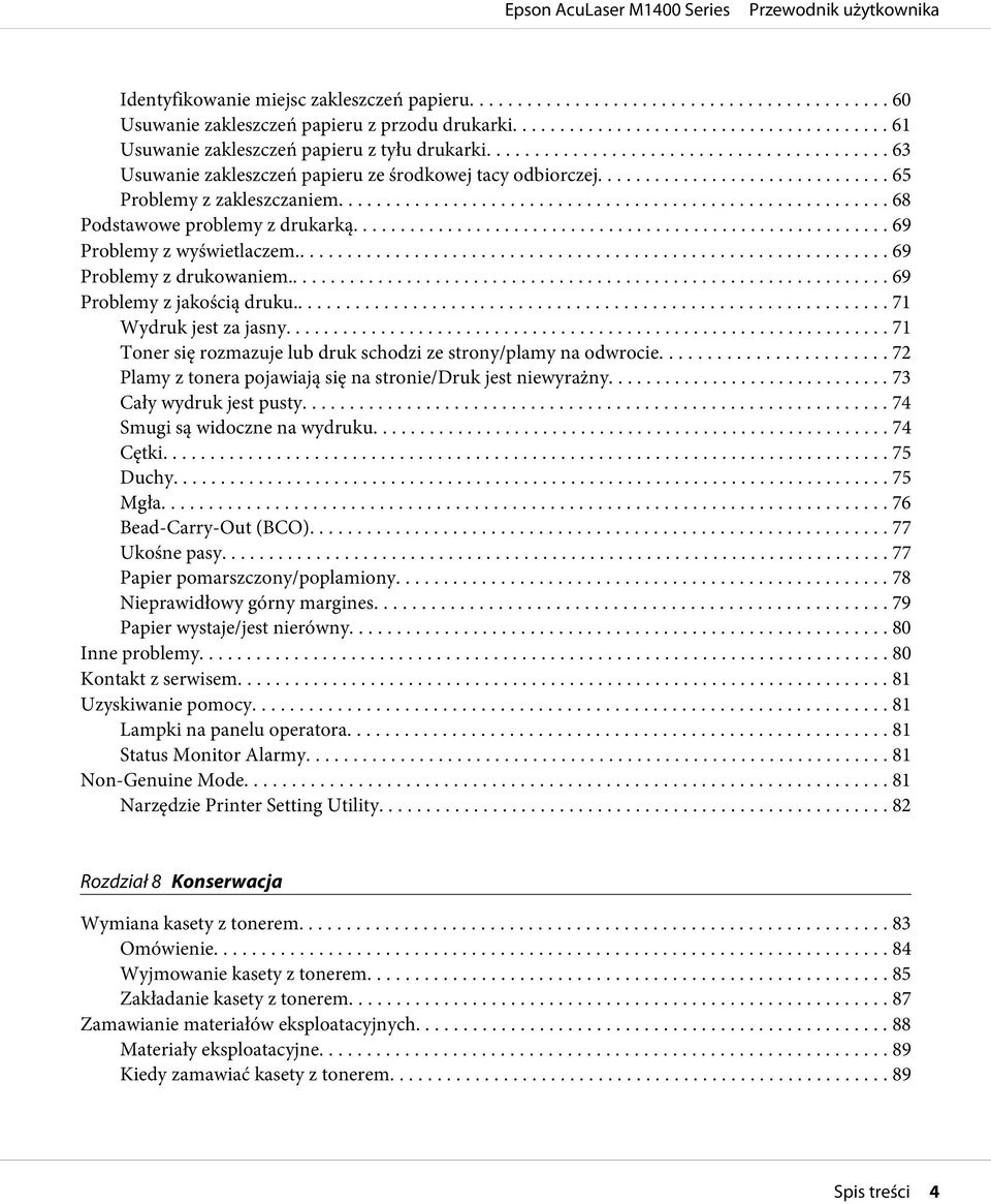 .. 69 Problemy z drukowaniem... 69 Problemy z jakością druku....... 71 Wydruk jest za jasny... 71 Toner się rozmazuje lub druk schodzi ze strony/plamy na odwrocie.