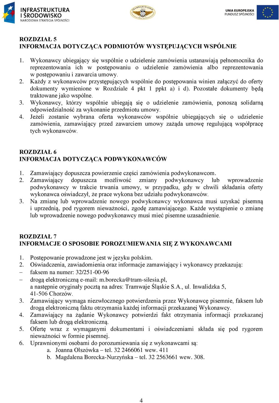 2. Każdy z wykonawców przystępujących wspólnie do postępowania winien załączyć do oferty dokumenty wymienione w Rozdziale 4 pkt 1 ppkt a) i d). Pozostałe dokumenty będą traktowane jako wspólne. 3.
