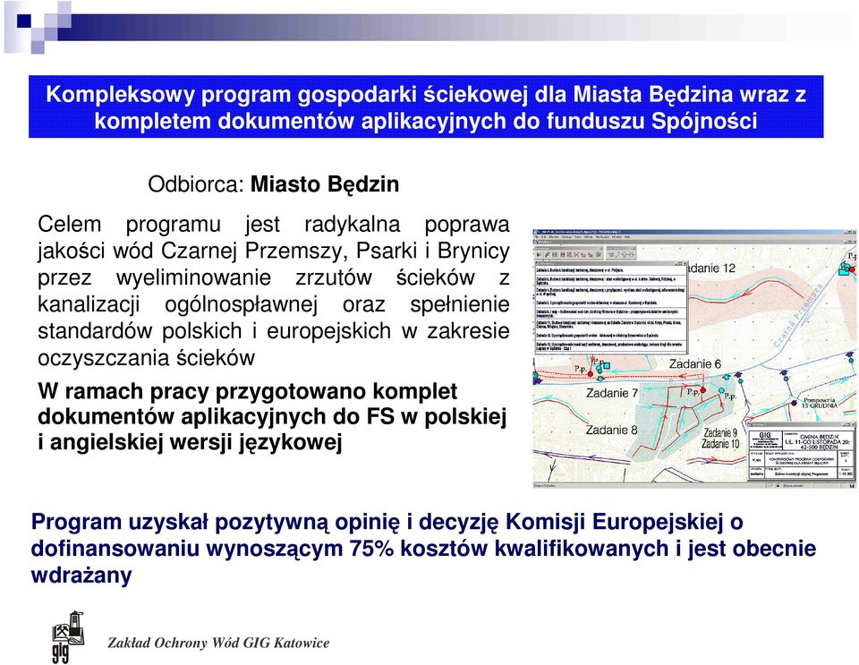 spełnienie standardów polskich i europejskich w zakresie oczyszczania ścieków W ramach pracy przygotowano komplet dokumentów aplikacyjnych do FS w polskiej i