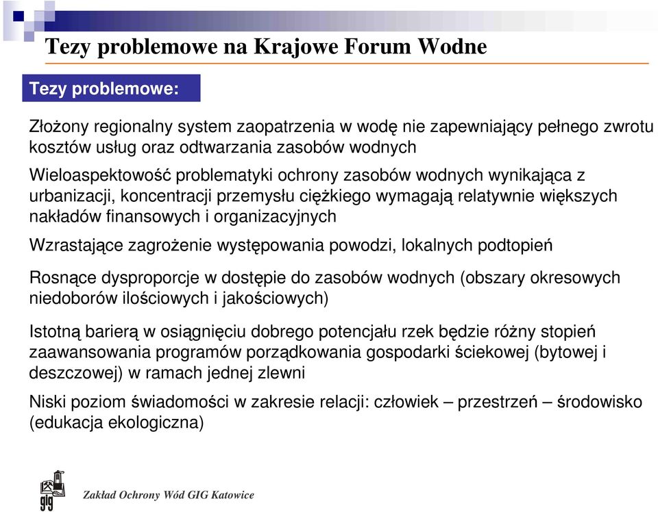 występowania powodzi, lokalnych podtopień Rosnące dysproporcje w dostępie do zasobów wodnych (obszary okresowych niedoborów ilościowych i jakościowych) Istotną barierą w osiągnięciu dobrego