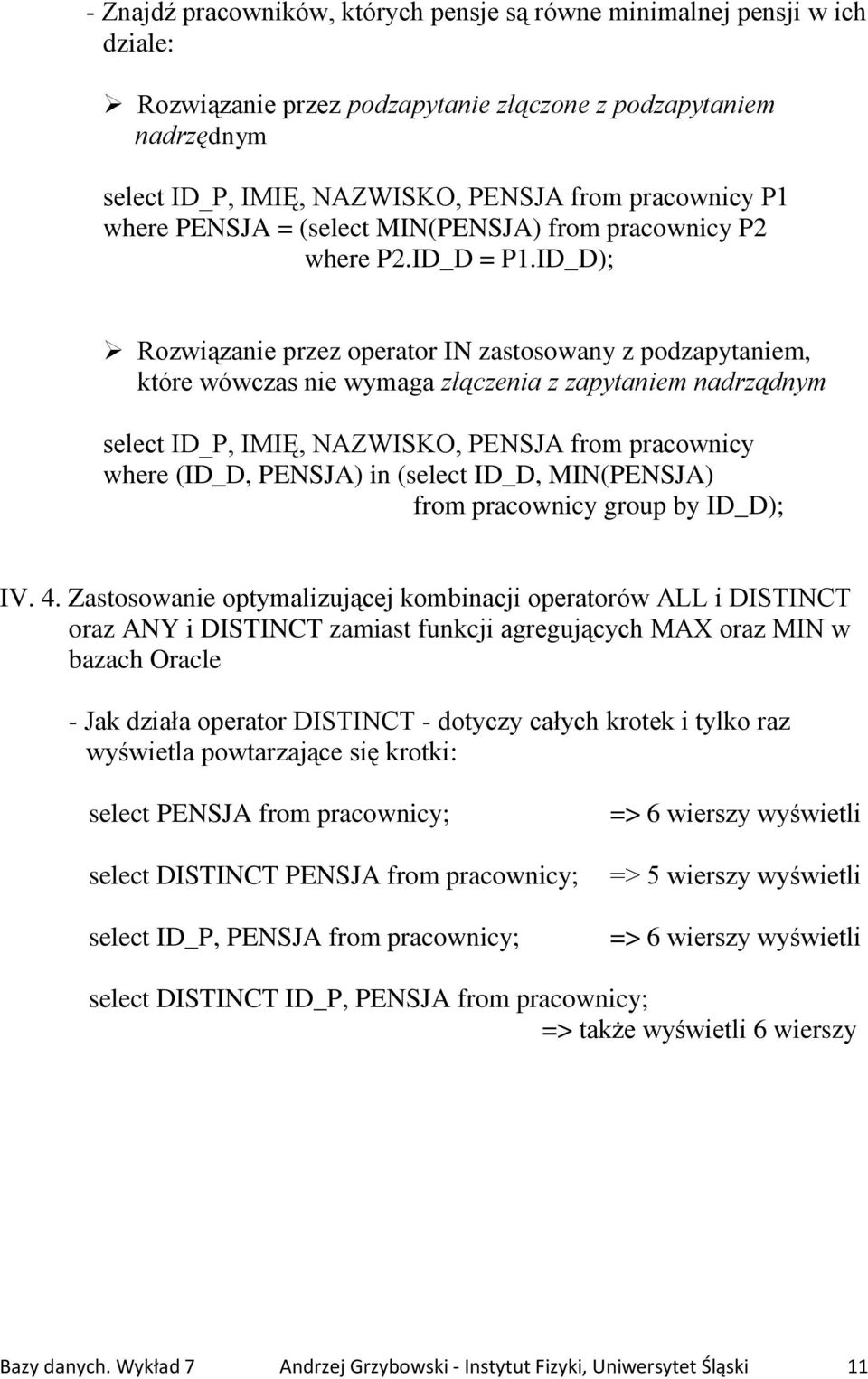 ID_D); Rozwiązanie przez operator IN zastosowany z podzapytaniem, które wówczas nie wymaga złączenia z zapytaniem nadrządnym select ID_P, IMIĘ, NAZWISKO, PENSJA from pracownicy where (ID_D, PENSJA)