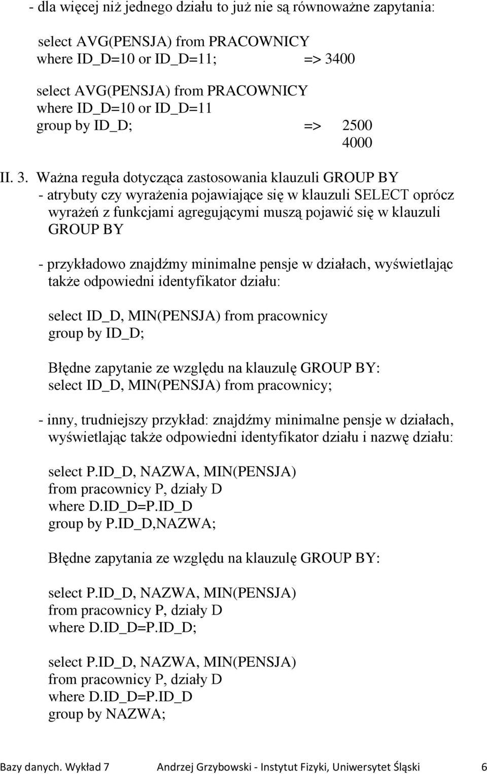 Ważna reguła dotycząca zastosowania klauzuli GROUP BY - atrybuty czy wyrażenia pojawiające się w klauzuli SELECT oprócz wyrażeń z funkcjami agregującymi muszą pojawić się w klauzuli GROUP BY -