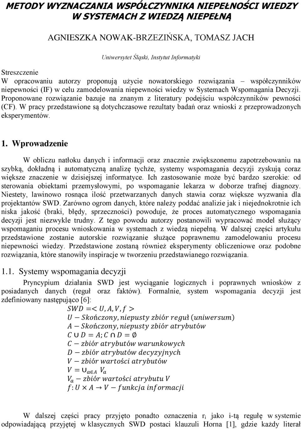 Proponowane rozwiązanie bazuje na znanym z literatury podejściu współczynników pewności (CF). W pracy przedstawione są dotychczasowe rezultaty badań oraz wnioski z przeprowadzonych eksperymentów. 1.