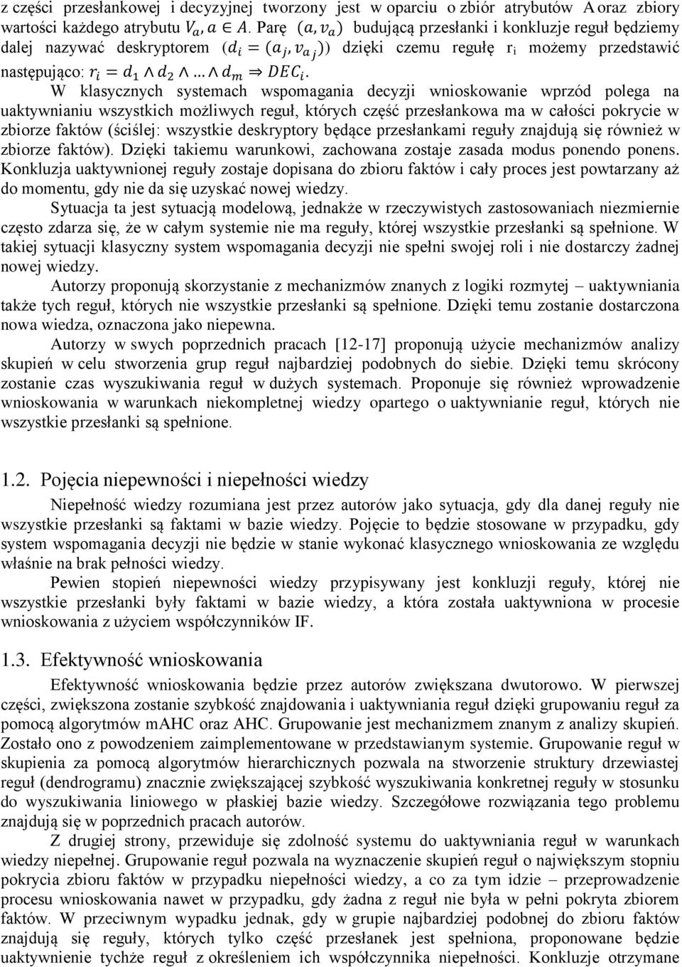 W klasycznych systemach wspomagania decyzji wnioskowanie wprzód polega na uaktywnianiu wszystkich możliwych reguł, których część przesłankowa ma w całości pokrycie w zbiorze faktów (ściślej: