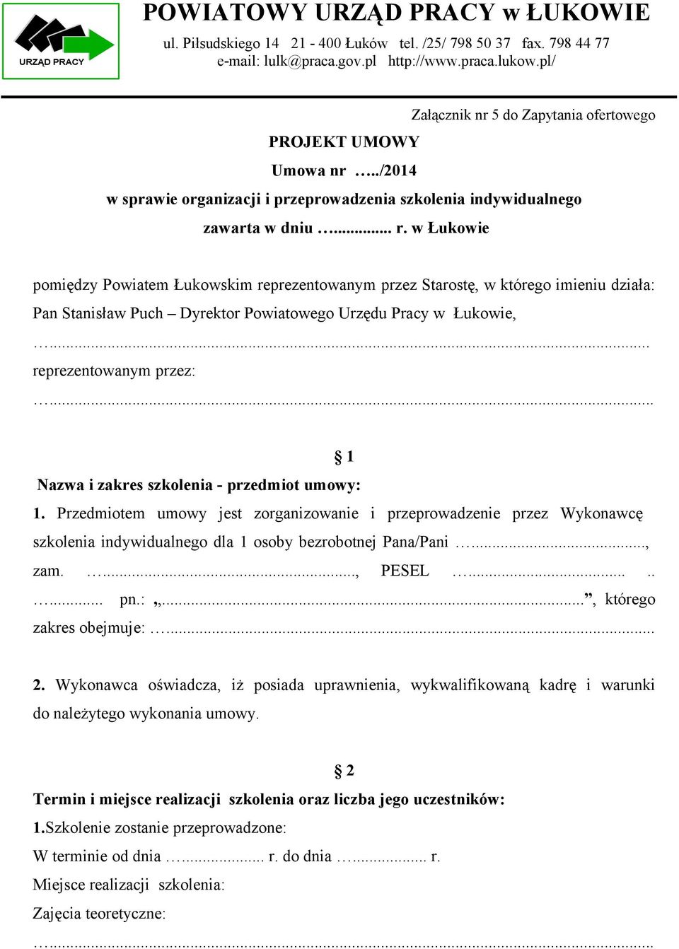 w Łukowie pomiędzy Powiatem Łukowskim reprezentowanym przez Starostę, w którego imieniu działa: Pan Stanisław Puch Dyrektor Powiatowego Urzędu Pracy w Łukowie,... reprezentowanym przez:.