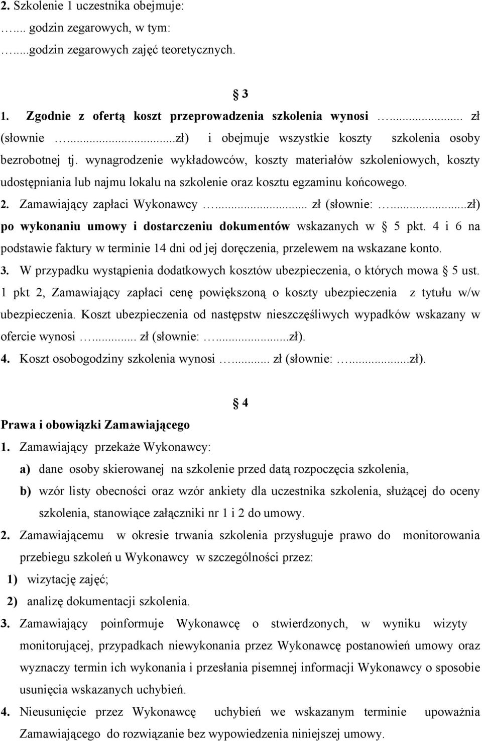 wynagrodzenie wykładowców, koszty materiałów szkoleniowych, koszty udostępniania lub najmu lokalu na szkolenie oraz kosztu egzaminu końcowego. 2. Zamawiający zapłaci Wykonawcy... zł (słownie:.