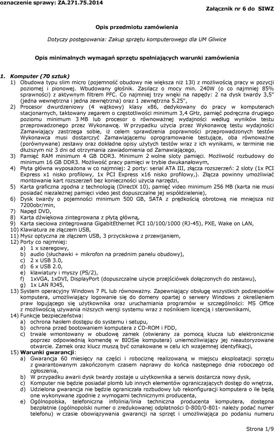 240W (o co najmniej 85% sprawności) z aktywnym filtrem PFC. Co najmniej trzy wnęki na napędy: 2 na dysk twardy 3,5 (jedna wewnętrzna i jedna zewnętrzna) oraz 1 zewnętrzna 5.