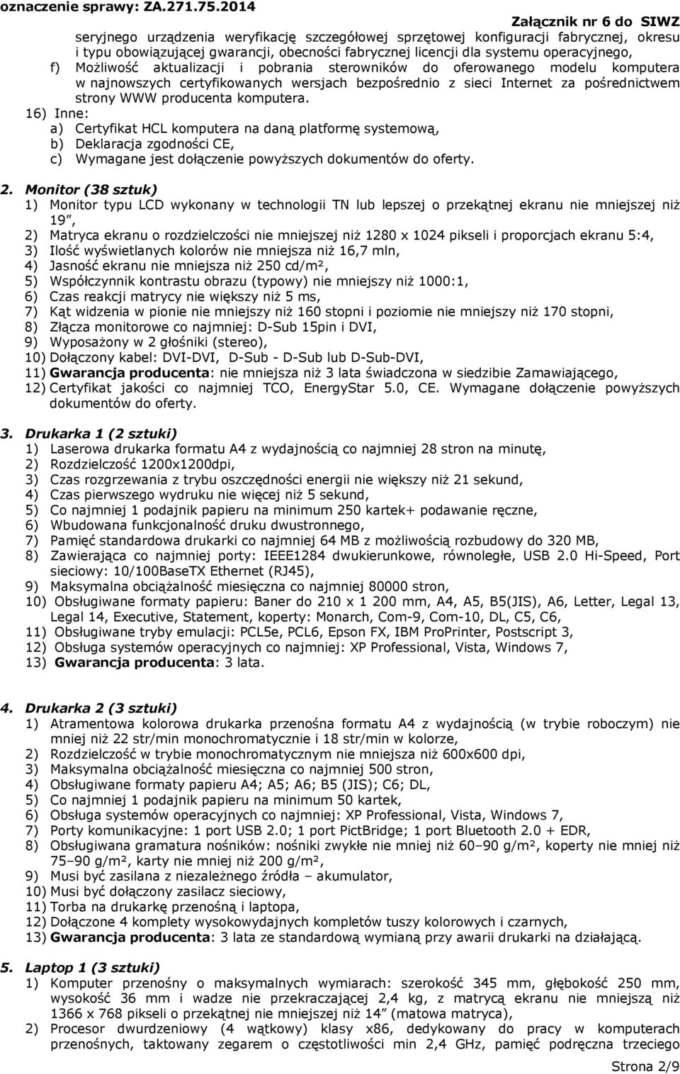 16) Inne: a) Certyfikat HCL komputera na daną platformę systemową, b) Deklaracja zgodności CE, c) Wymagane jest dołączenie powyższych dokumentów do oferty. 2.