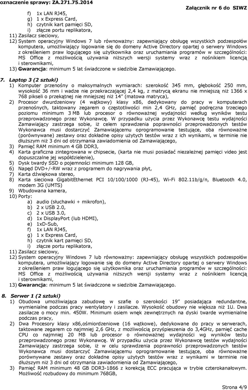 Office z możliwością używania niższych wersji systemy wraz z nośnikiem licencją i sterownikami, 13) Gwarancja: minimum 5 lat świadczone w siedzibie Zamawiającego. 7.