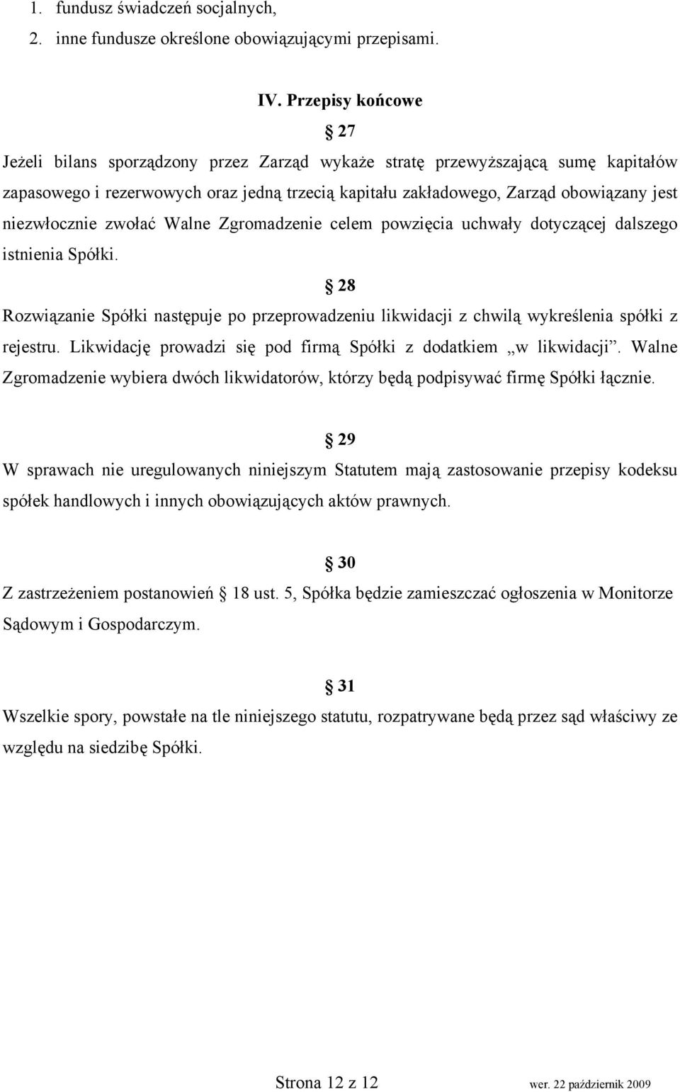 niezwłocznie zwołać Walne Zgromadzenie celem powzięcia uchwały dotyczącej dalszego istnienia Spółki.