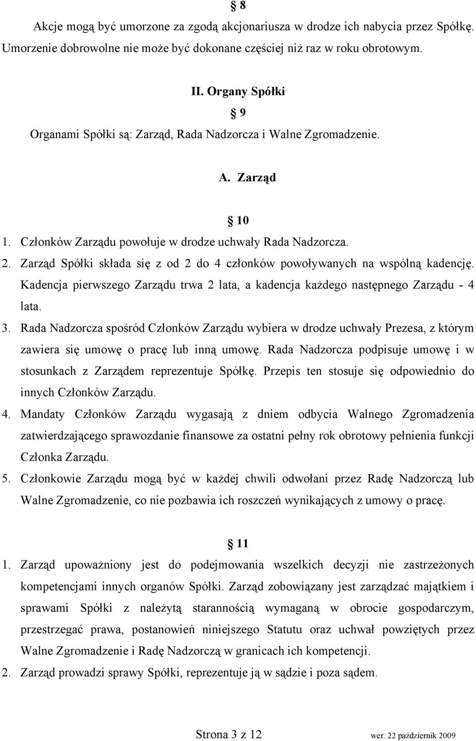 Zarząd Spółki składa się z od 2 do 4 członków powoływanych na wspólną kadencję. Kadencja pierwszego Zarządu trwa 2 lata, a kadencja każdego następnego Zarządu - 4 lata. 3.