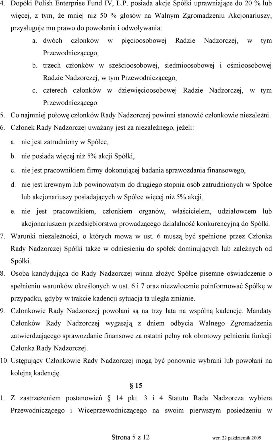 czterech członków w dziewięcioosobowej Radzie Nadzorczej, w tym Przewodniczącego. 5. Co najmniej połowę członków Rady Nadzorczej powinni stanowić członkowie niezależni. 6.