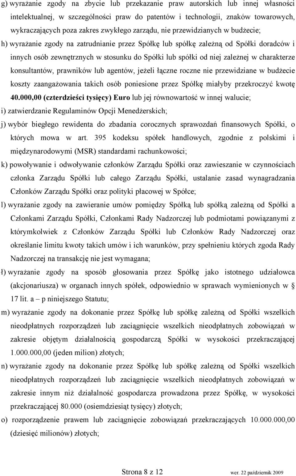 zależnej w charakterze konsultantów, prawników lub agentów, jeżeli łączne roczne nie przewidziane w budżecie koszty zaangażowania takich osób poniesione przez Spółkę miałyby przekroczyć kwotę 40.