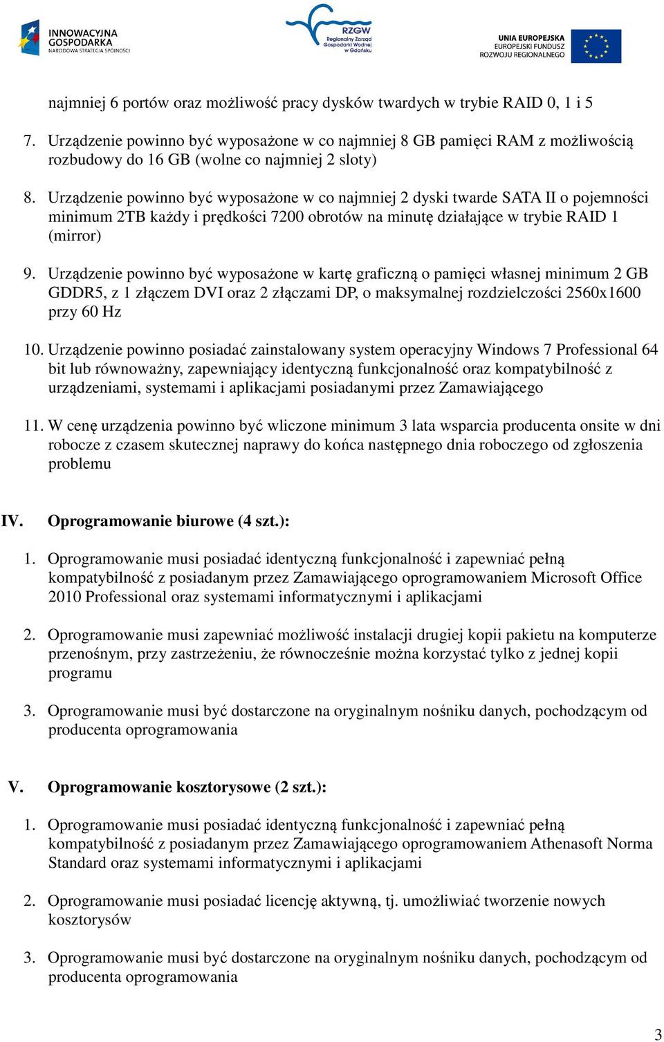 Urządzenie powinno być wyposażone w co najmniej 2 dyski twarde SATA II o pojemności minimum 2TB każdy i prędkości 7200 obrotów na minutę działające w trybie RAID 1 (mirror) 9.