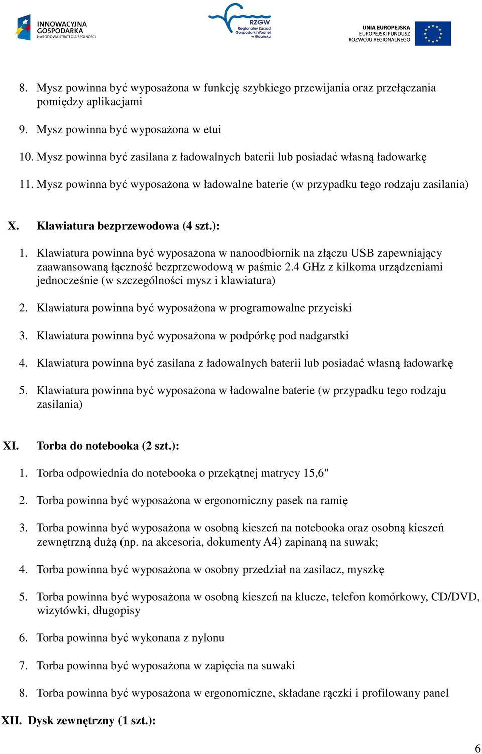 Klawiatura bezprzewodowa (4 szt.): 1. Klawiatura powinna być wyposażona w nanoodbiornik na złączu USB zapewniający zaawansowaną łączność bezprzewodową w paśmie 2.