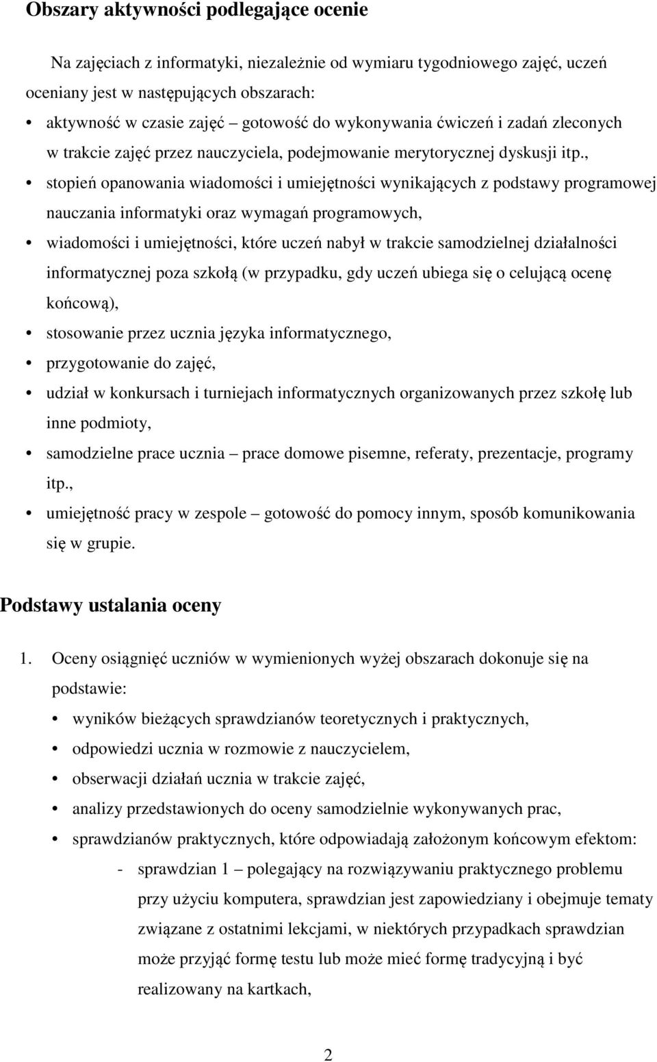 , stopień opanowania wiadomości i umiejętności wynikających z podstawy programowej nauczania informatyki oraz wymagań programowych, wiadomości i umiejętności, które uczeń nabył w trakcie samodzielnej