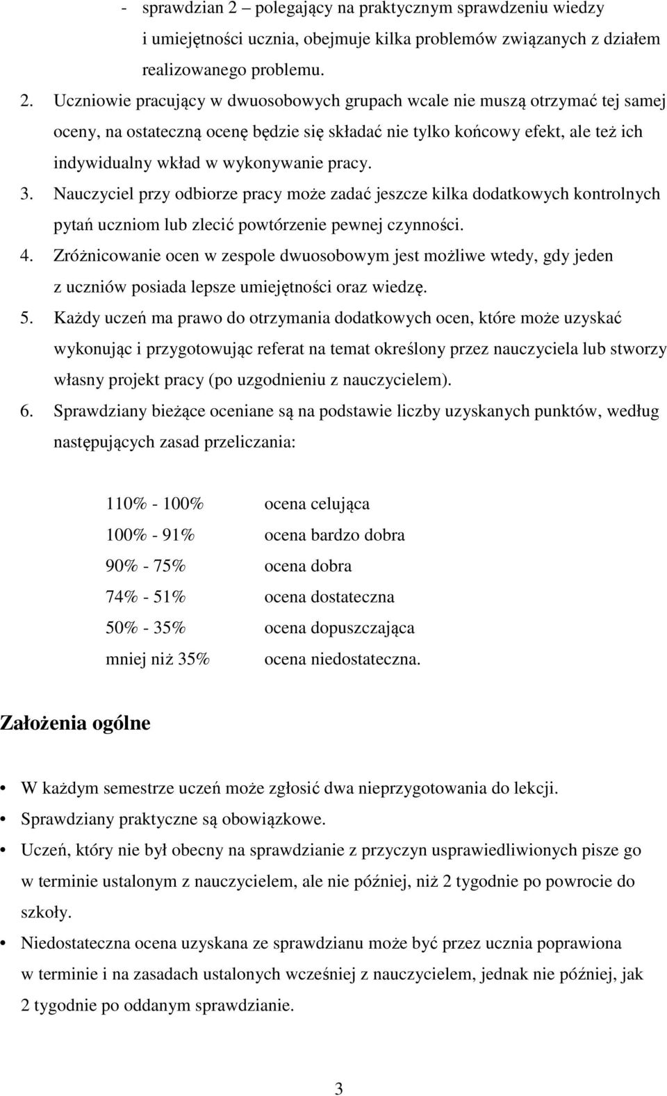 Uczniowie pracujący w dwuosobowych grupach wcale nie muszą otrzymać tej samej oceny, na ostateczną ocenę będzie się składać nie tylko końcowy efekt, ale też ich indywidualny wkład w wykonywanie pracy.