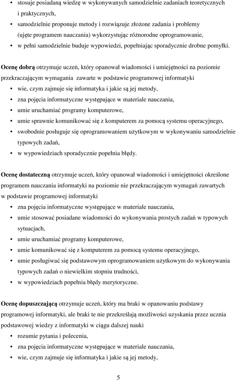 Ocenę dobrą otrzymuje uczeń, który opanował wiadomości i umiejętności na poziomie przekraczającym wymagania zawarte w podstawie programowej informatyki wie, czym zajmuje się informatyka i jakie są