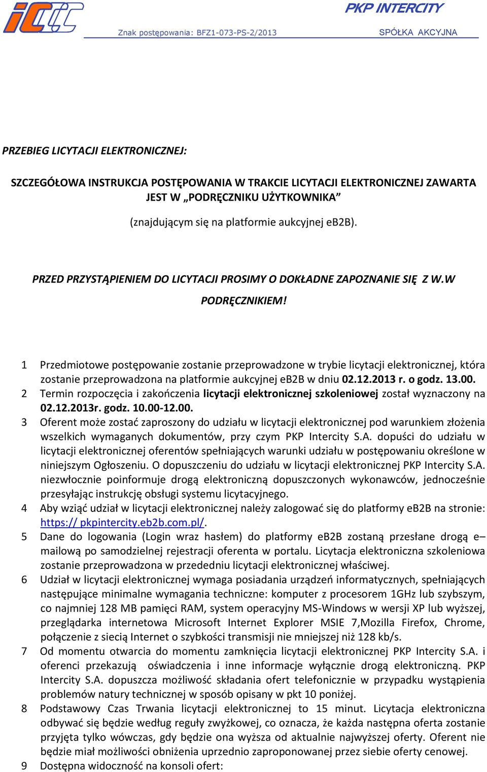 1 Przedmiotowe postępowanie zostanie przeprowadzone w trybie licytacji elektronicznej, która zostanie przeprowadzona na platformie aukcyjnej eb2b w dniu 02.12.2013 r. o godz. 13.00.