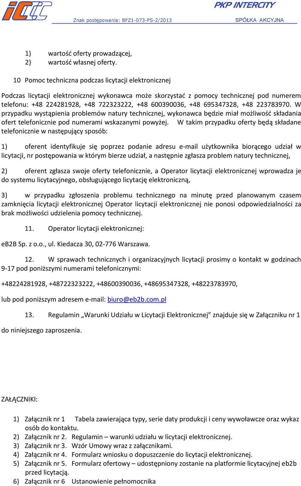 +48 695347328, +48 223783970. W przypadku wystąpienia problemów natury technicznej, wykonawca będzie miał możliwośd składania ofert telefonicznie pod numerami wskazanymi powyżej.