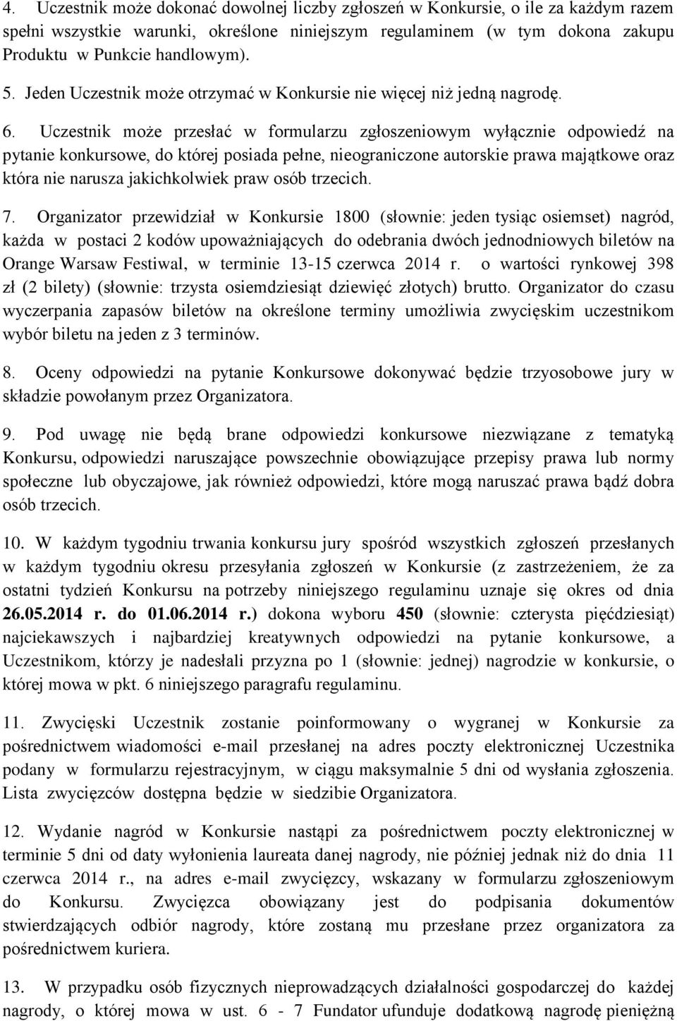 Uczestnik może przesłać w formularzu zgłoszeniowym wyłącznie odpowiedź na pytanie konkursowe, do której posiada pełne, nieograniczone autorskie prawa majątkowe oraz która nie narusza jakichkolwiek