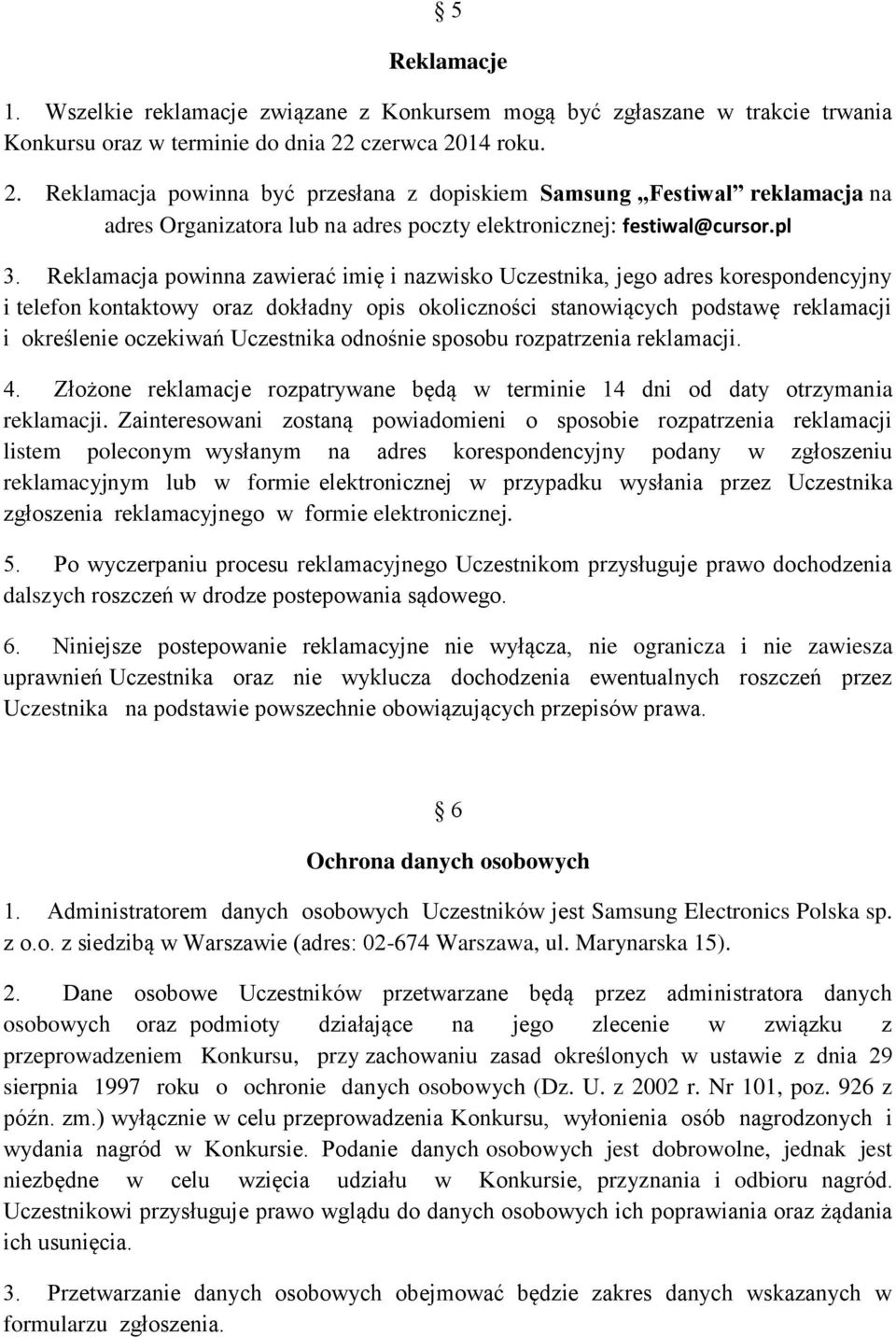 Reklamacja powinna zawierać imię i nazwisko Uczestnika, jego adres korespondencyjny i telefon kontaktowy oraz dokładny opis okoliczności stanowiących podstawę reklamacji i określenie oczekiwań