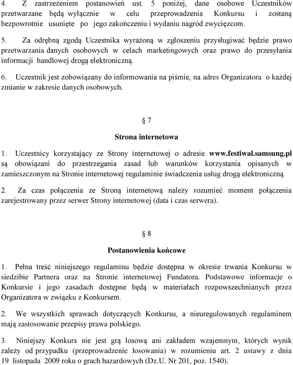 Za odrębną zgodą Uczestnika wyrażoną w zgłoszeniu przysługiwać będzie prawo przetwarzania danych osobowych w celach marketingowych oraz prawo do przesyłania informacji handlowej drogą elektroniczną.