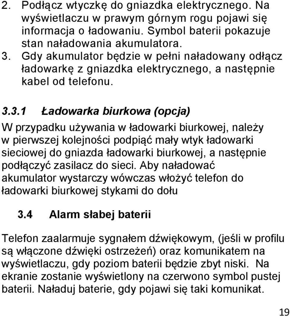 3.1 Ładowarka biurkowa (opcja) W przypadku używania w ładowarki biurkowej, należy w pierwszej kolejności podpiąć mały wtyk ładowarki sieciowej do gniazda ładowarki biurkowej, a następnie podłączyć