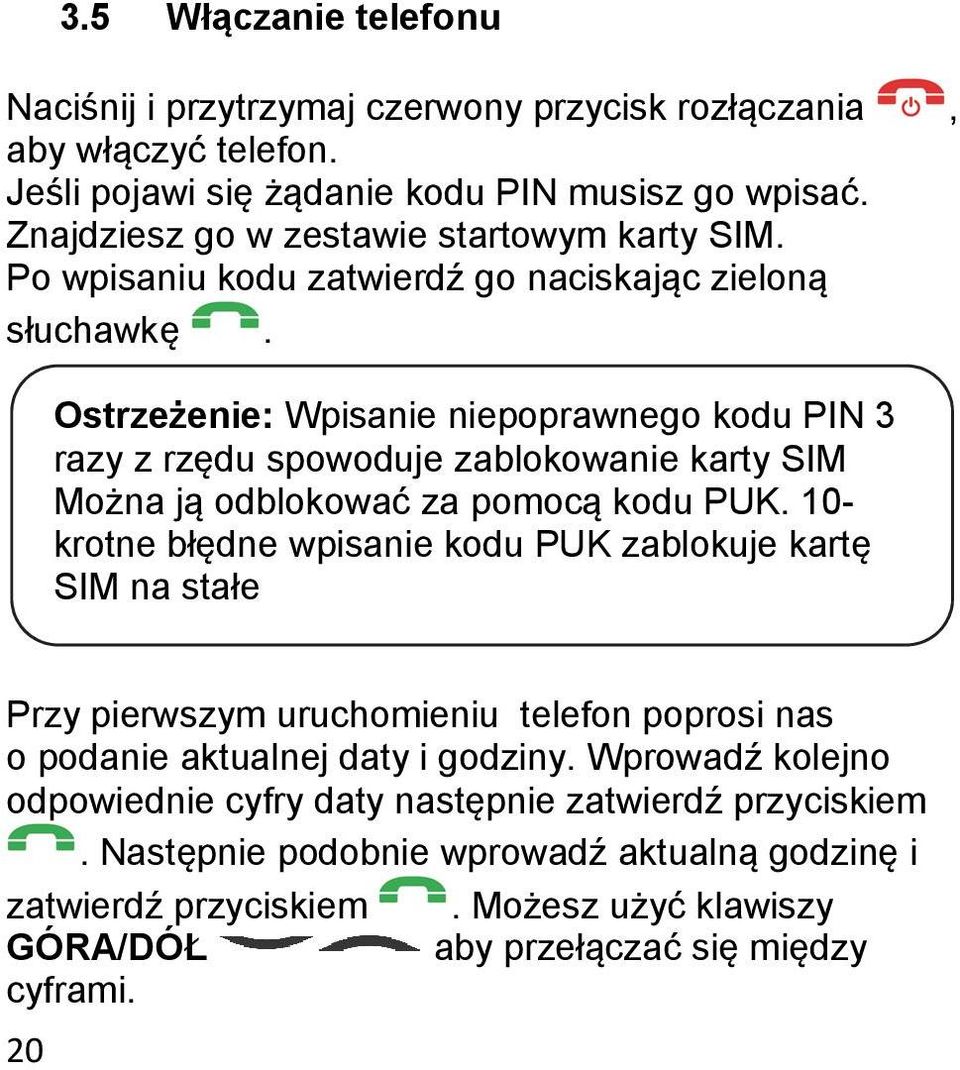 Ostrzeżenie: Wpisanie niepoprawnego kodu PIN 3 razy z rzędu spowoduje zablokowanie karty SIM Można ją odblokować za pomocą kodu PUK.