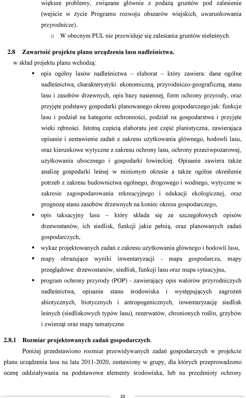 w skład projektu planu wchodzą: opis ogólny lasów nadleśnictwa elaborat który zawiera: dane ogólne nadleśnictwa, charakterystyki: ekonomiczną, przyrodniczo-geograficzną, stanu lasu i zasobów