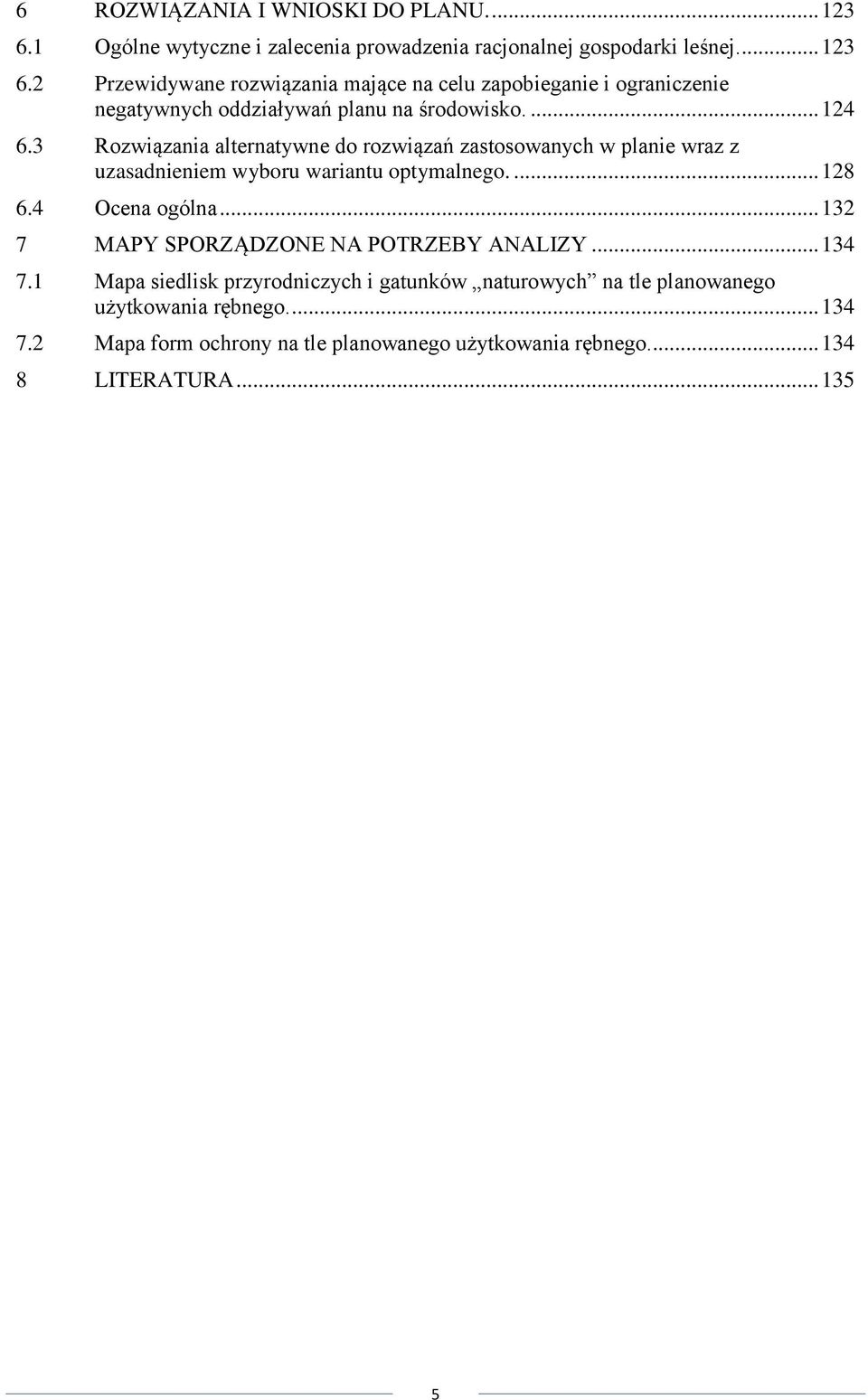 .. 132 7 MAPY SPORZĄDZONE NA POTRZEBY ANALIZY... 134 7.1 Mapa siedlisk przyrodniczych i gatunków naturowych na tle planowanego użytkowania rębnego.... 134 7.2 Mapa form ochrony na tle planowanego użytkowania rębnego.