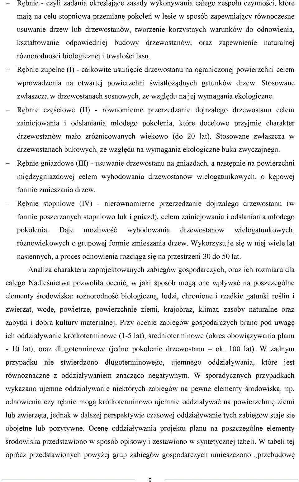 Rębnie zupełne (I) - całkowite usunięcie drzewostanu na ograniczonej powierzchni celem wprowadzenia na otwartej powierzchni światłożądnych gatunków drzew.