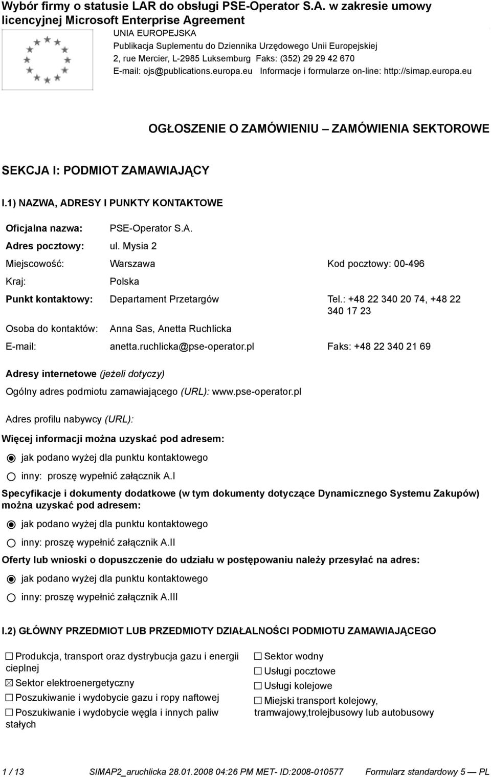 1) NAZWA, ADRESY I PUNKTY KONTAKTOWE Oficjalna nazwa: PSE-Operator S.A. Adres pocztowy: ul. Mysia 2 Miejscowość: Warszawa Kod pocztowy: 00-496 Kraj: Polska Punkt kontowy: Departament Przetargów Tel.