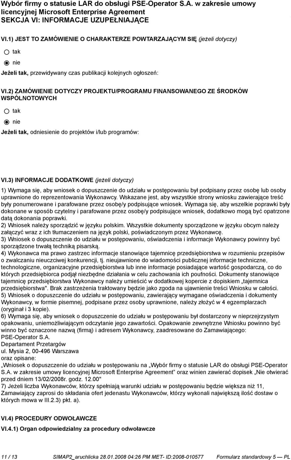 3) INFORMACJE DODATKOWE (jeżeli dotyczy) 1) Wymaga się, aby wniosek o dopuszcze do udziału w postępowaniu był podpisany przez osobę lub osoby uprawnione do reprezentowania Wykonawcy.