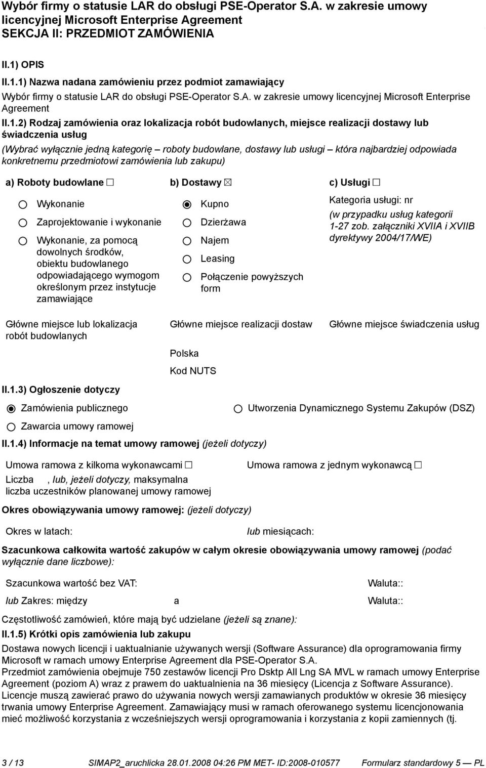 odpowiada konkretnemu przedmiotowi zamówienia lub zakupu) a) Roboty budowlane b) Dostawy c) Usługi Wykona Zaprojektowa i wykona Wykona, za pomocą dowolnych środków, obiektu budowlanego