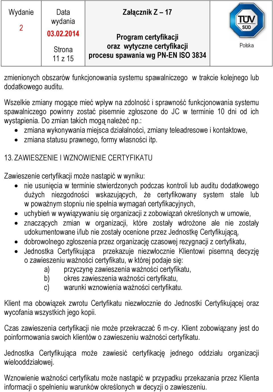 Do zmian takich mogą należeć np.: zmiana wykonywania miejsca działalności, zmiany teleadresowe i kontaktowe, zmiana statusu prawnego, formy własności itp. 13.